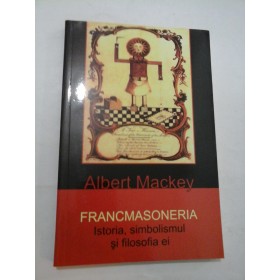 FRANCMASONERIA   Istoria, simbolismul  si filosofia  ei  - Albert  Mackey 